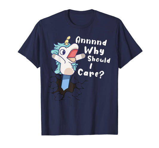 And Why Should I Care? Funny Sarcastic Unicorn Gifts T-Shirt