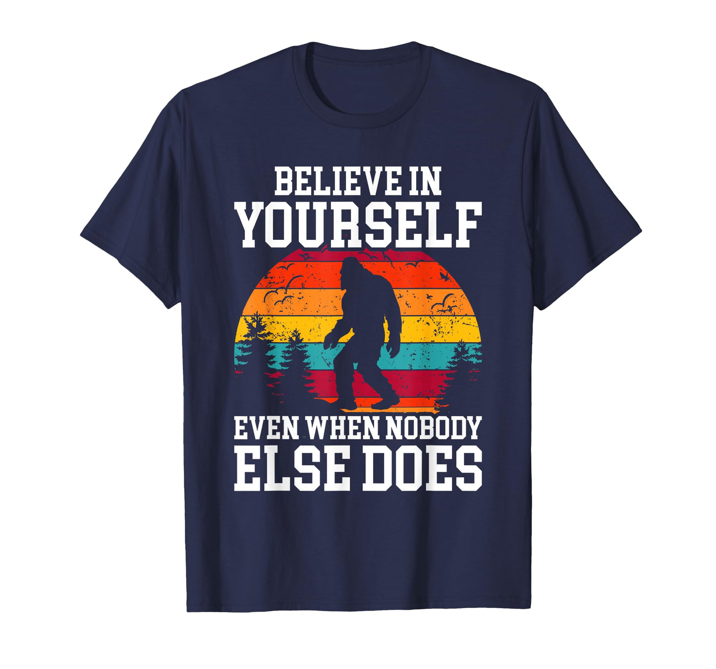 Bigfoot Believe In Yourself Even When No One Else Does Funny T-Shirt