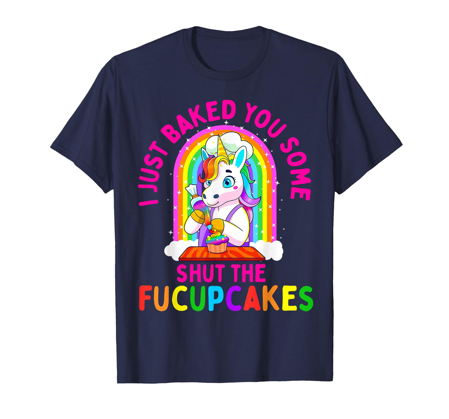 I Just Baked You Some Shut the Fucupcakes Funny Unicorn Gift T-Shirt
