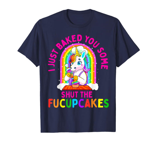 I Just Baked You Some Shut the Fucupcakes Funny Unicorn Gift T-Shirt