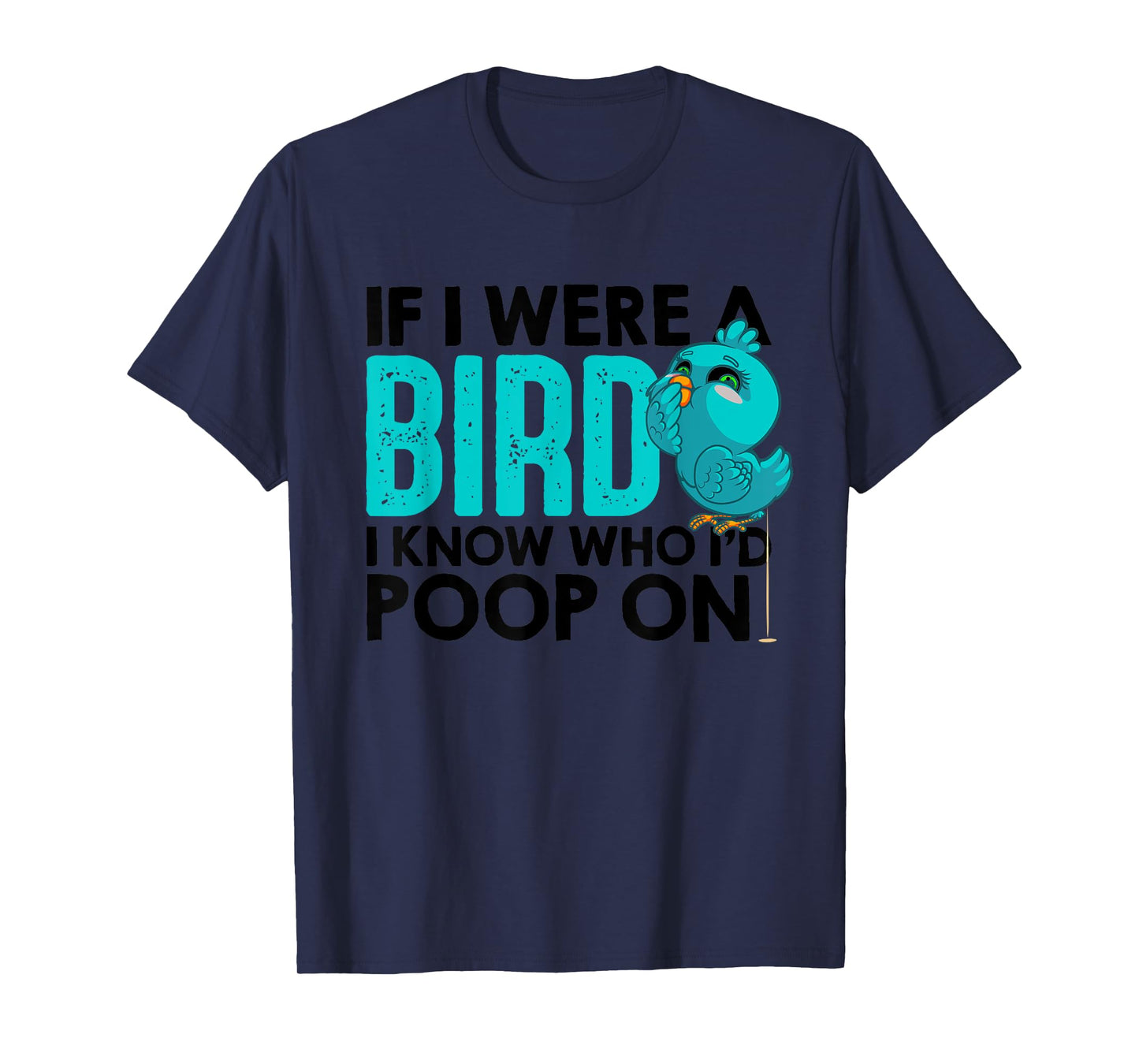 If I Were A Bird I Know Who I'd Poop On Cool Bird Lover Gift T-Shirt