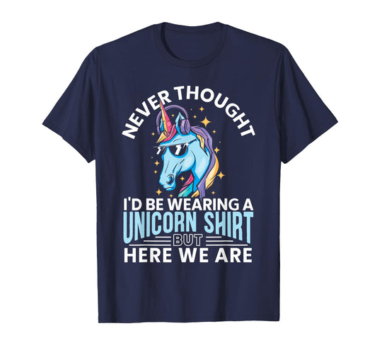 Never Thought I'd Be Wearing A Unicorn Shirt Funny Unicorn T-Shirt