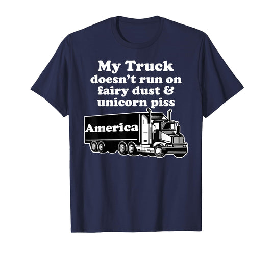 Truck Driver Funny My Truck Runs Fairy Dust Unicorn Piss T-Shirt