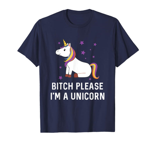 Bitch Please I'm a Unicorn Sassy Offensive Fuck Off Magical T-Shirt