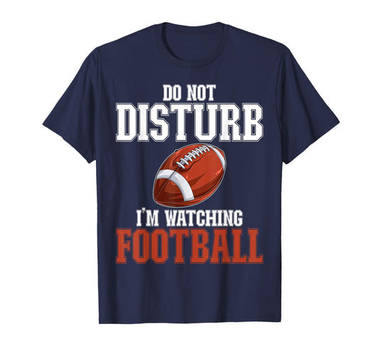 Please Do Not Disturb I'm Watching Football Funny T-Shirt