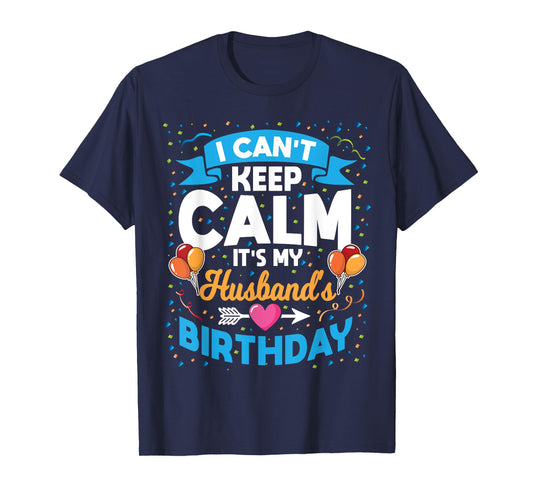 I Can't Keep Calm It's My Husband Birthday T-Shirt