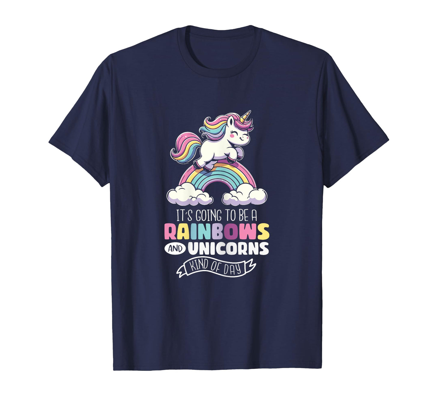 Unicorn It's Going To Be Rainbows And Unicorns Kind Of Day T-Shirt