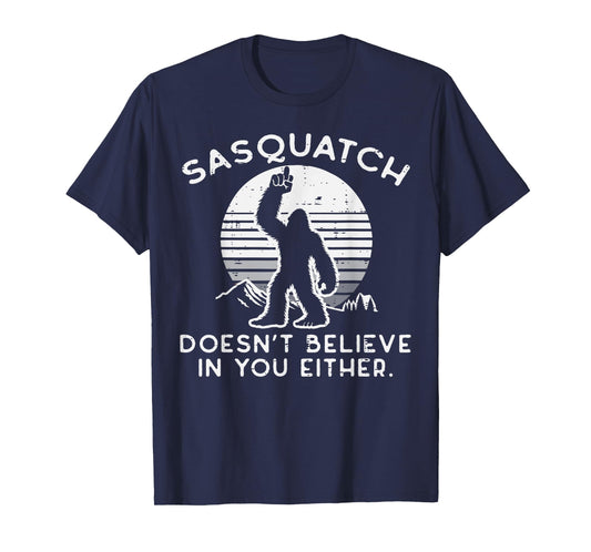 Sasquatch Doesnt Believe You Either Bigfoot Men Women Kids T-Shirt