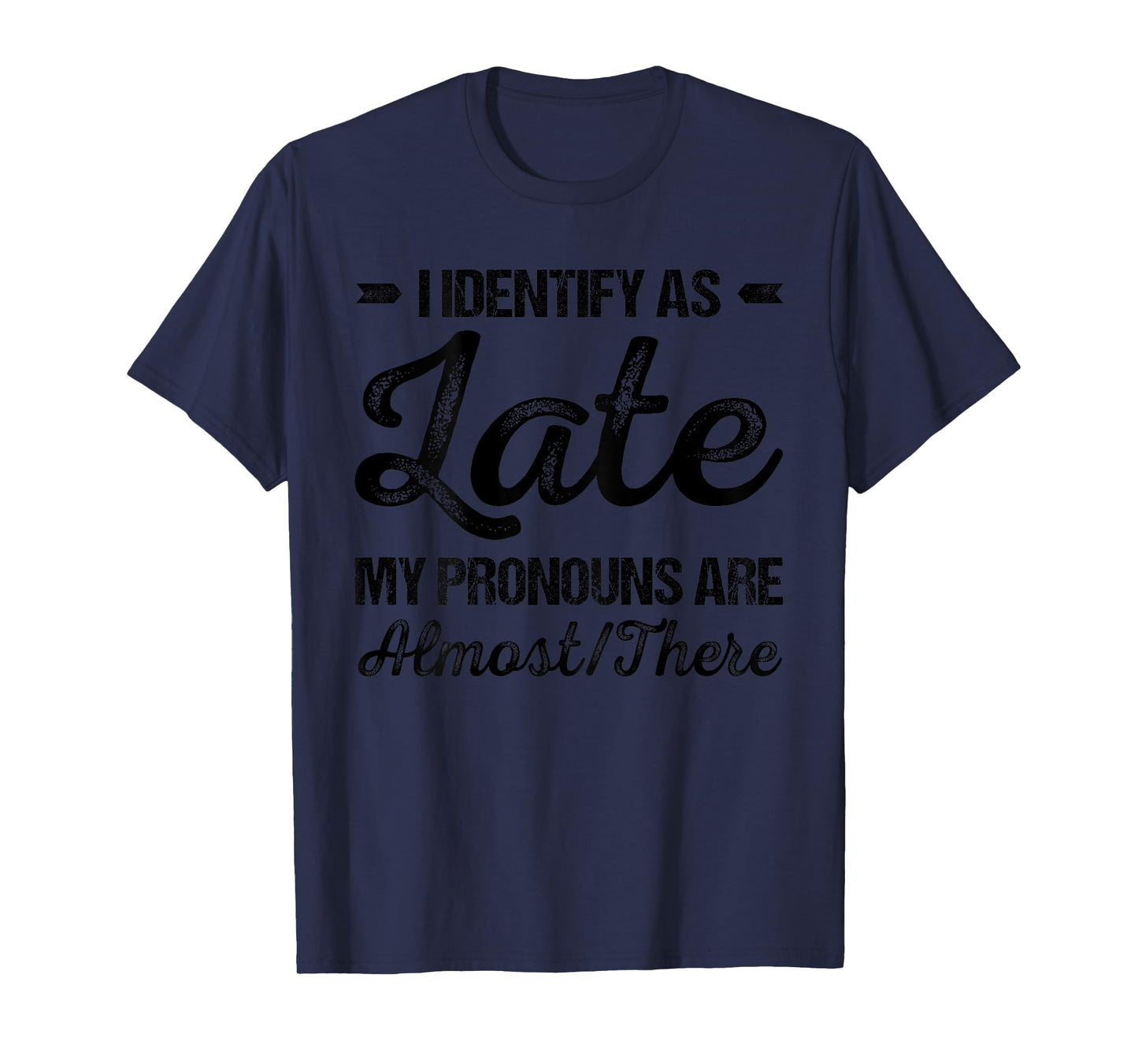 I Identify As Late My Pronouns Are Almost There Funny (BACK) T-Shirt