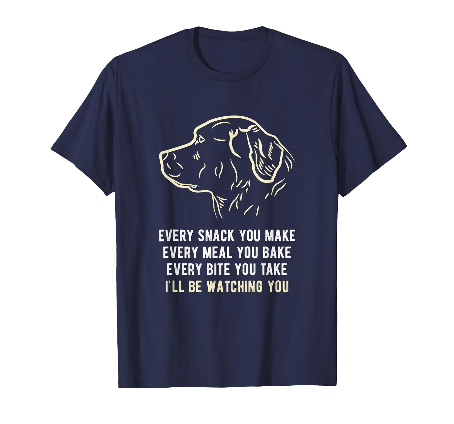 Funny Every snack you make, I'll be watching you Dog Men Women T-Shirt