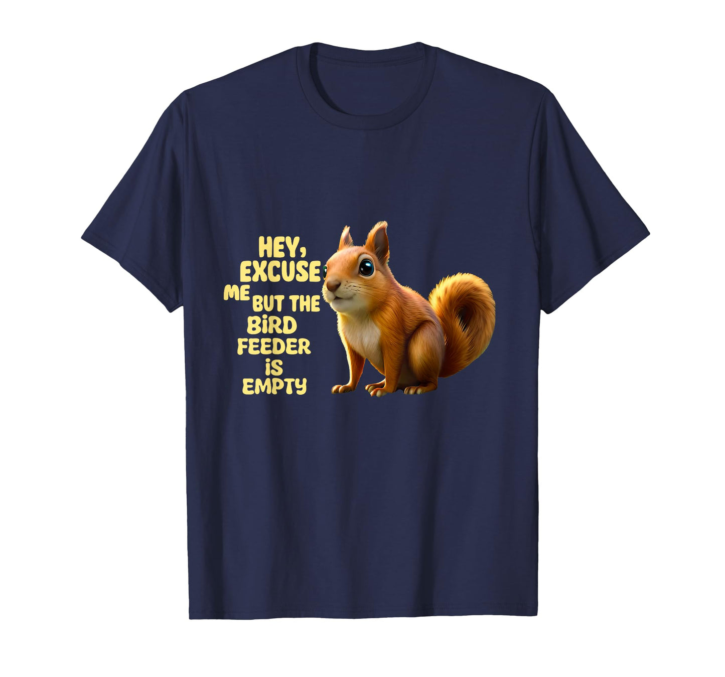 Hey Excuse Me But The Bird Feeder Is Empty, Funny Squirrel T-Shirt