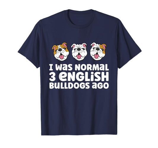 English Bulldog Owner I Was Normal 3 English Bulldogs Ago Men Women Girls Kids T-Shirt