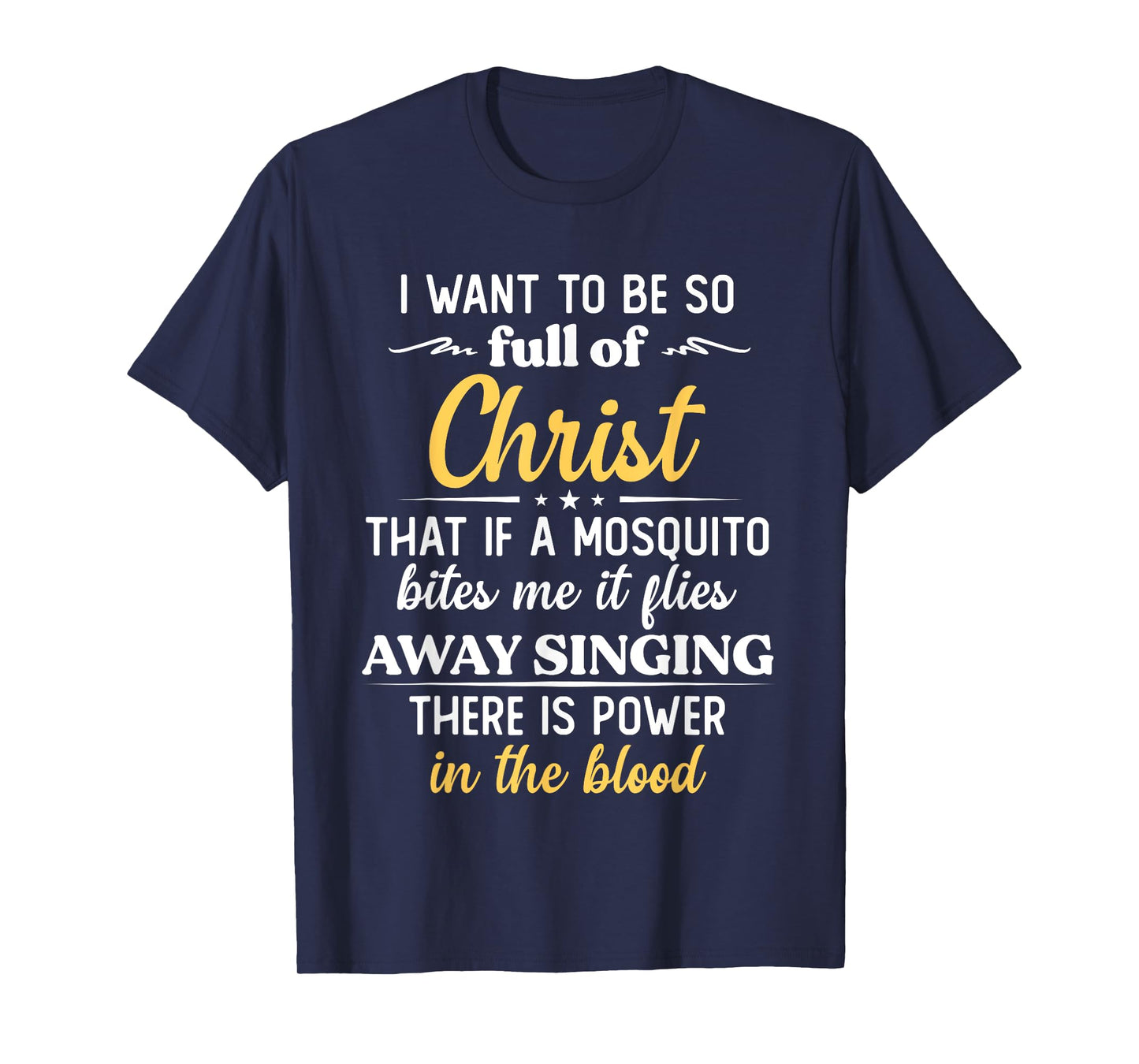 I Want To Be So Full Of Christ That If A Mosquito Bites Me T-Shirt