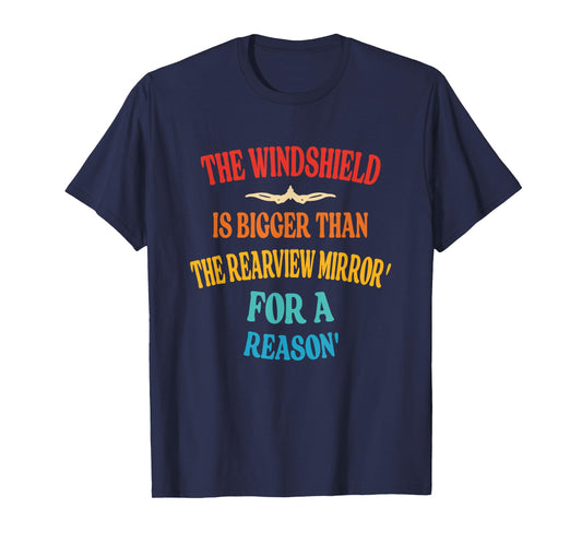 Windshield Is Bigger Than The Rearview Mirror' For A Reason' T-Shirt