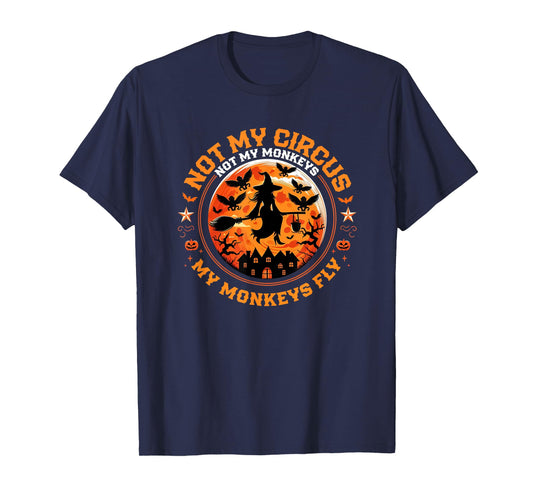 Not My Circus Not My Monkeys My Monkeys Fly Funny Halloween T-Shirt