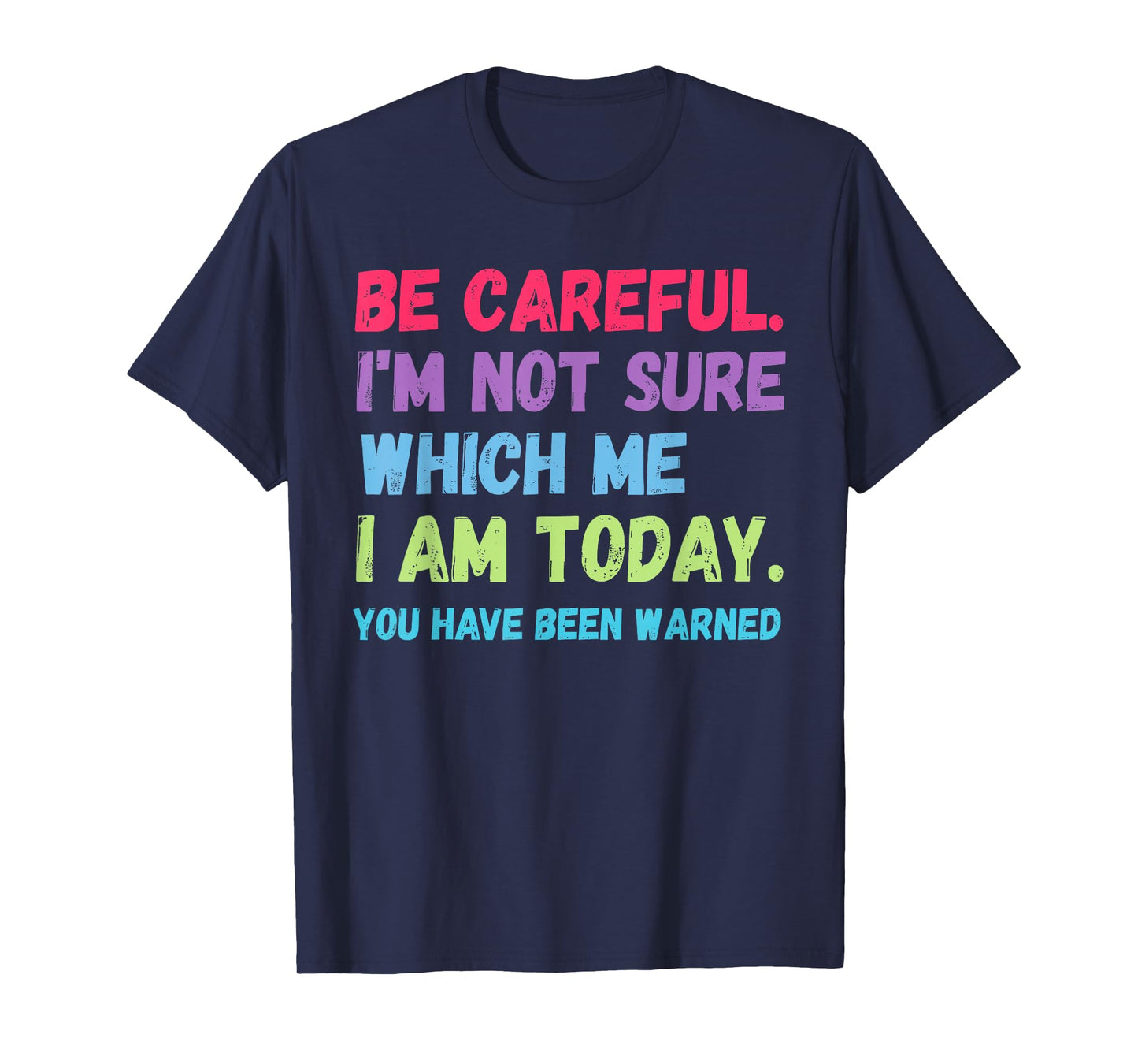 Be Careful I'm Not Sure Which Me Today You Have Been Warned T-Shirt