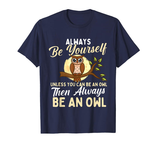 Always Be Yourself Unless You Can Be An Owl - Birds Lover T-Shirt
