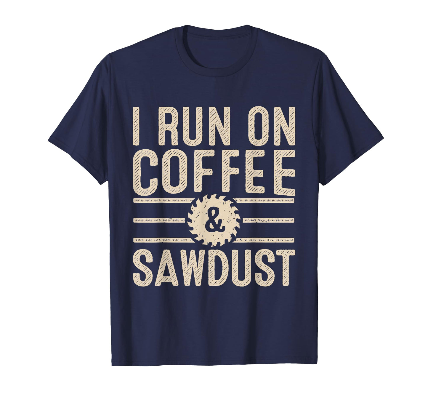 I Run On Coffee Sawdust Funny Coffee Lovers Woodworking T-Shirt