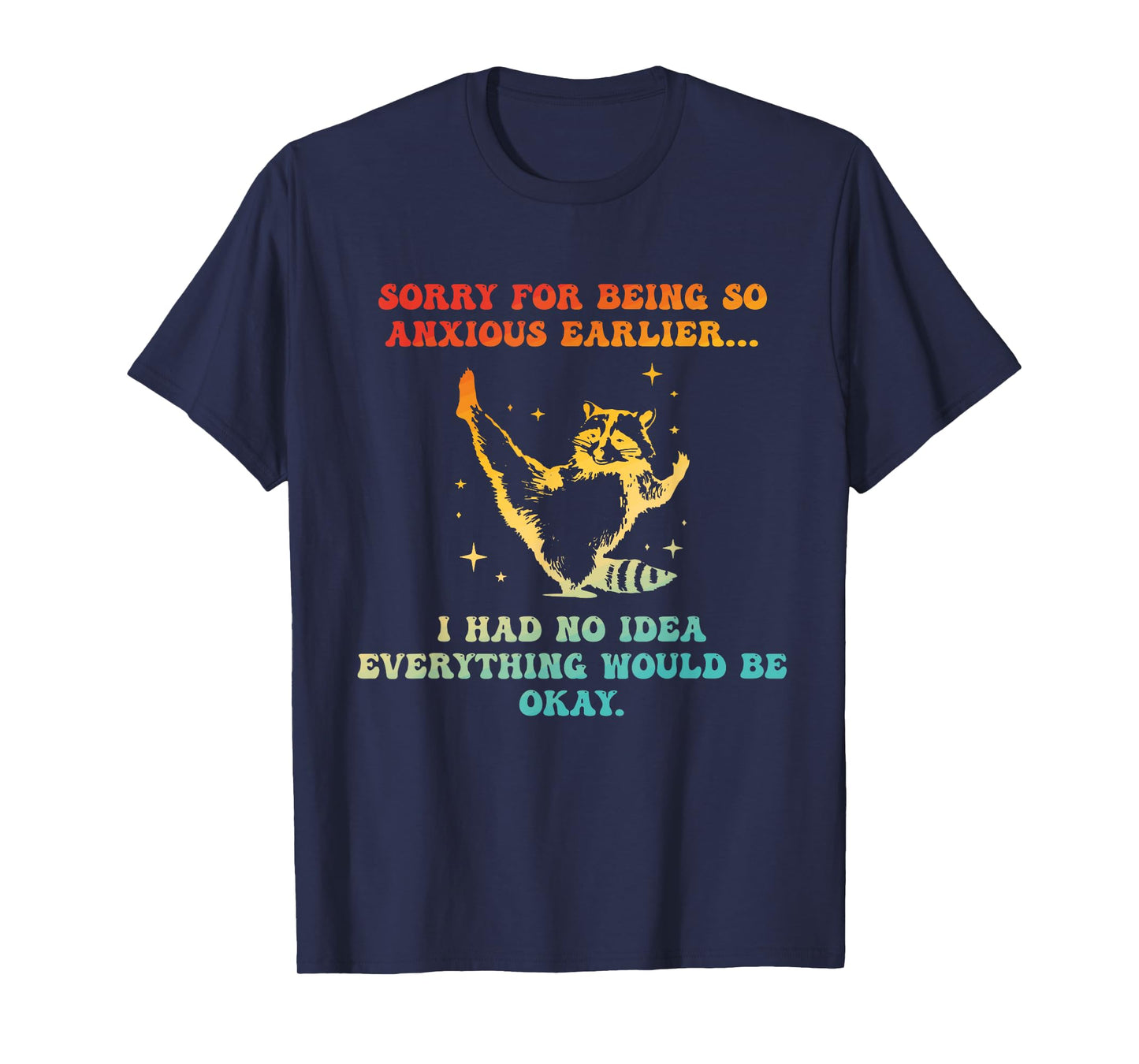 Sorry For Being So Anxious Earlier I Had No Idea Everything T-Shirt