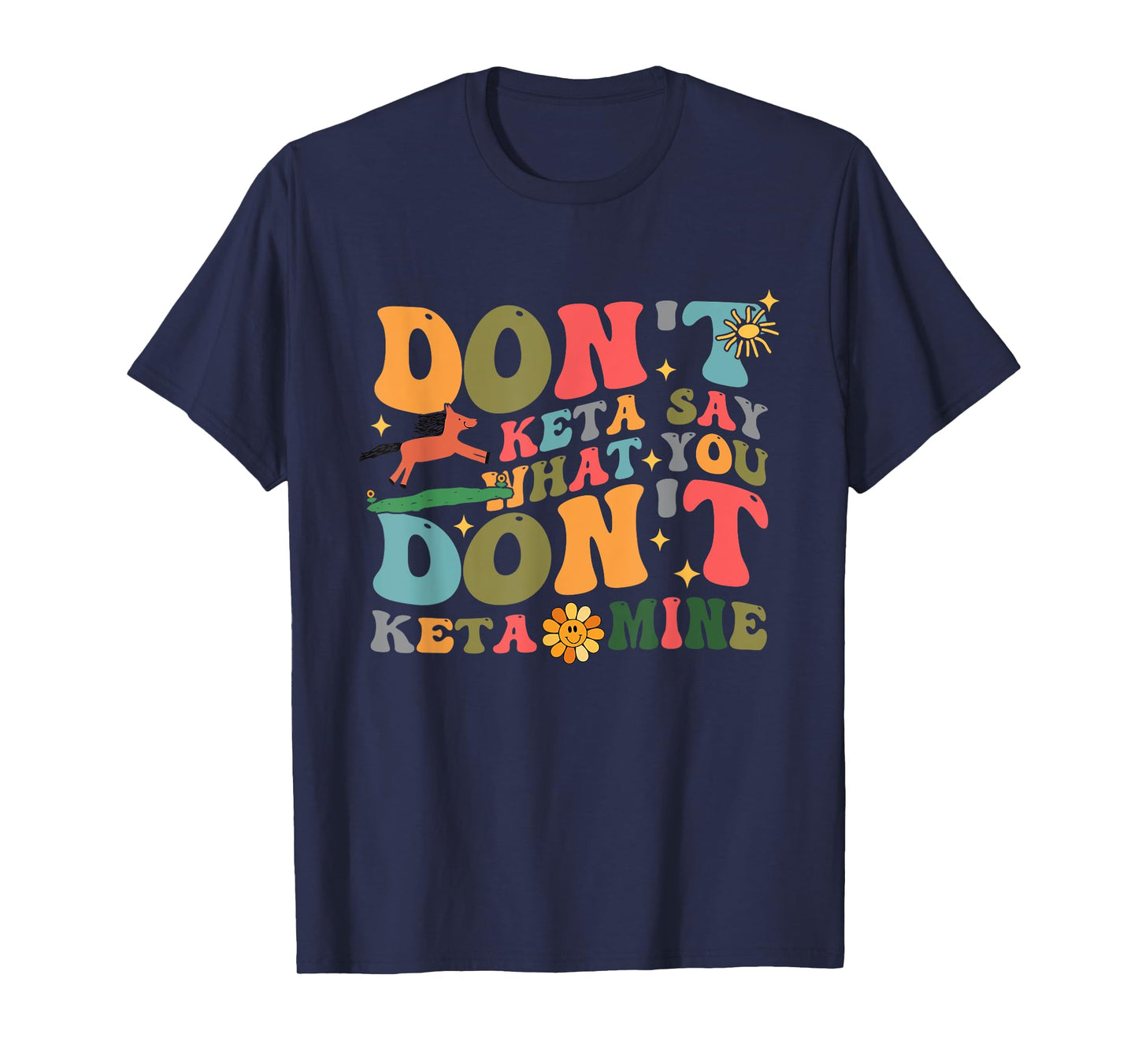 Don't Keta Say What You Don't Ketamine Design T-Shirt