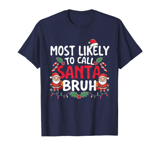 Most Likely To Call Santa Bruh - Xmas Christmas Squad T-Shirt