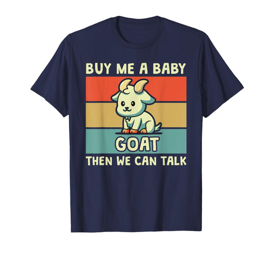 Buy Me A Baby Goat Then We Can Talk Funny Farmer Goat T-Shirt