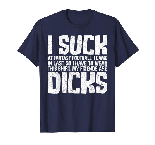 Sarcasm I Suck At Fantasy Football My Friends Are Dicks T-Shirt