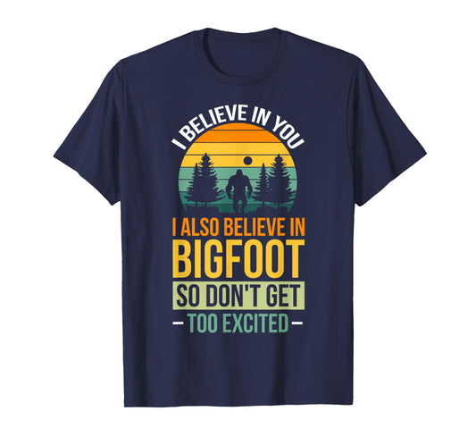 I Believe In You I Believe In Bigfoot Don't Get Too Excited T-Shirt