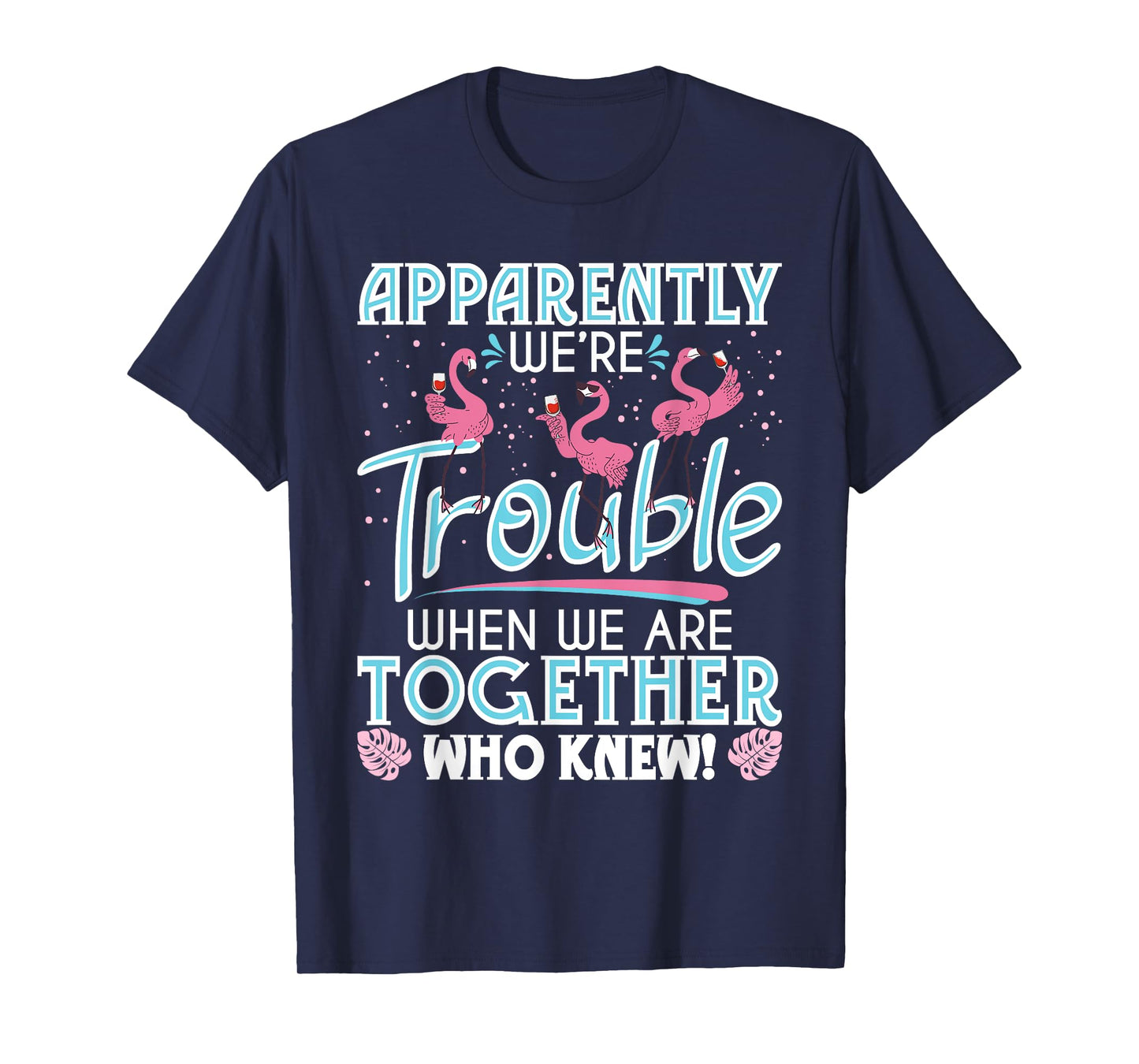Apparently We're Trouble - Funny Flamingo Lover Zoo Animal T-Shirt