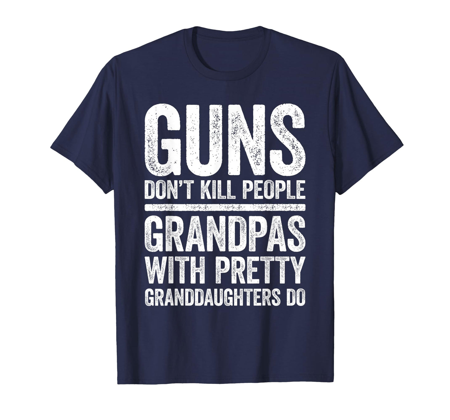 Guns Don't Kill People Grandpas Pretty Daughters Do Shirt T-Shirt