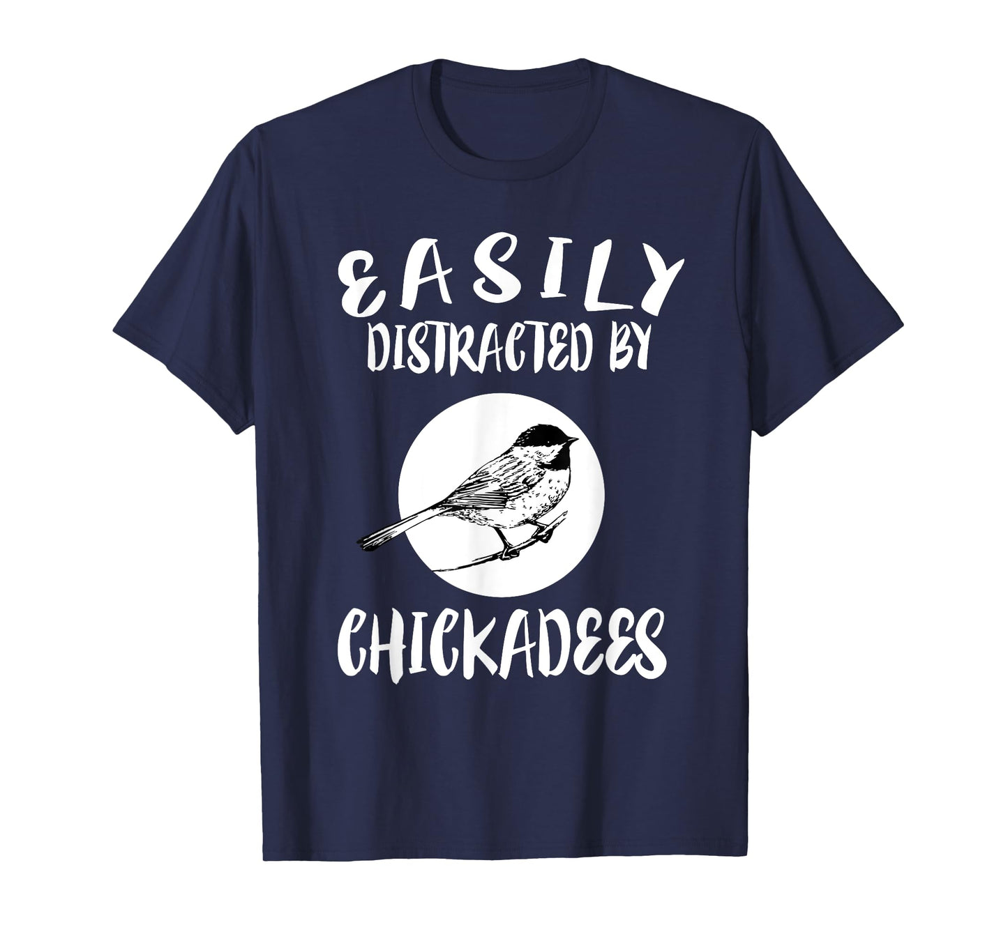 Easily Distracted By Chickadees Birds Animal T-Shirt