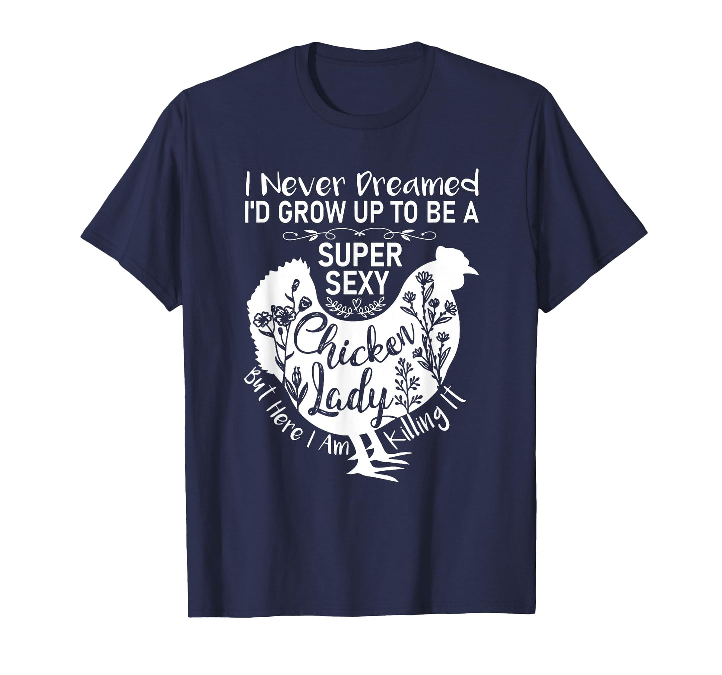 I Never Dreamed I'd Grow Up Super Sexy Chicken Lady Womens T-Shirt