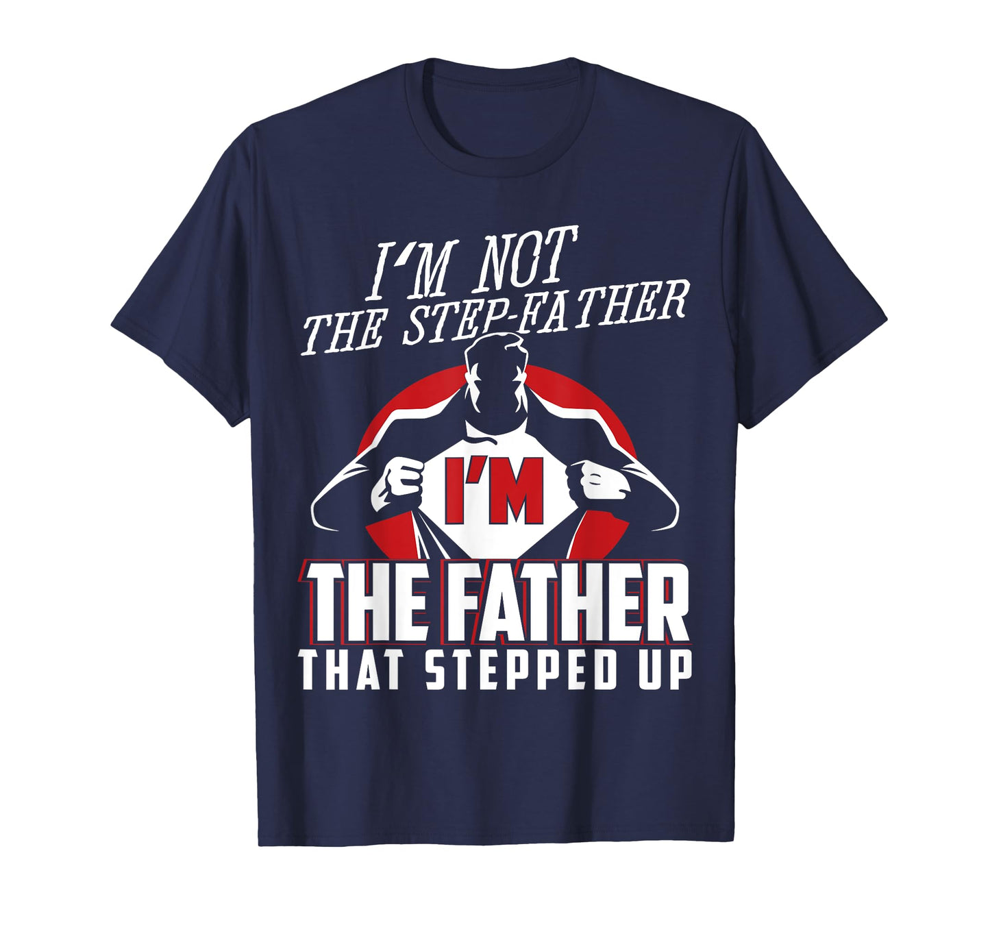 I'm Not The Step Father I'm The Father That Stepped Up T-Shirt