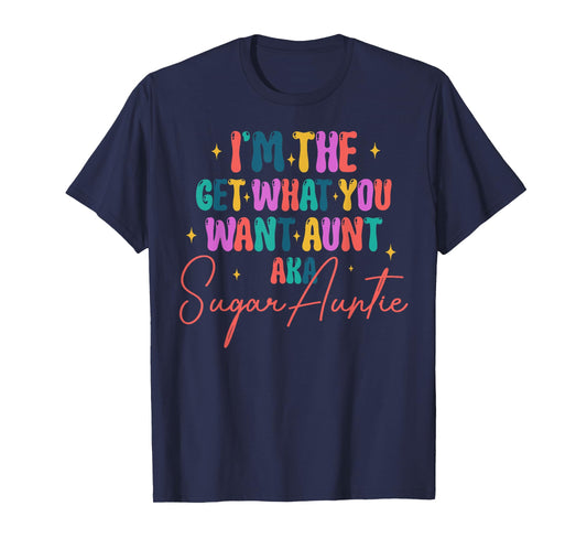 I'm The Get What You Want Aunt Aka Sugar Auntie T-Shirt