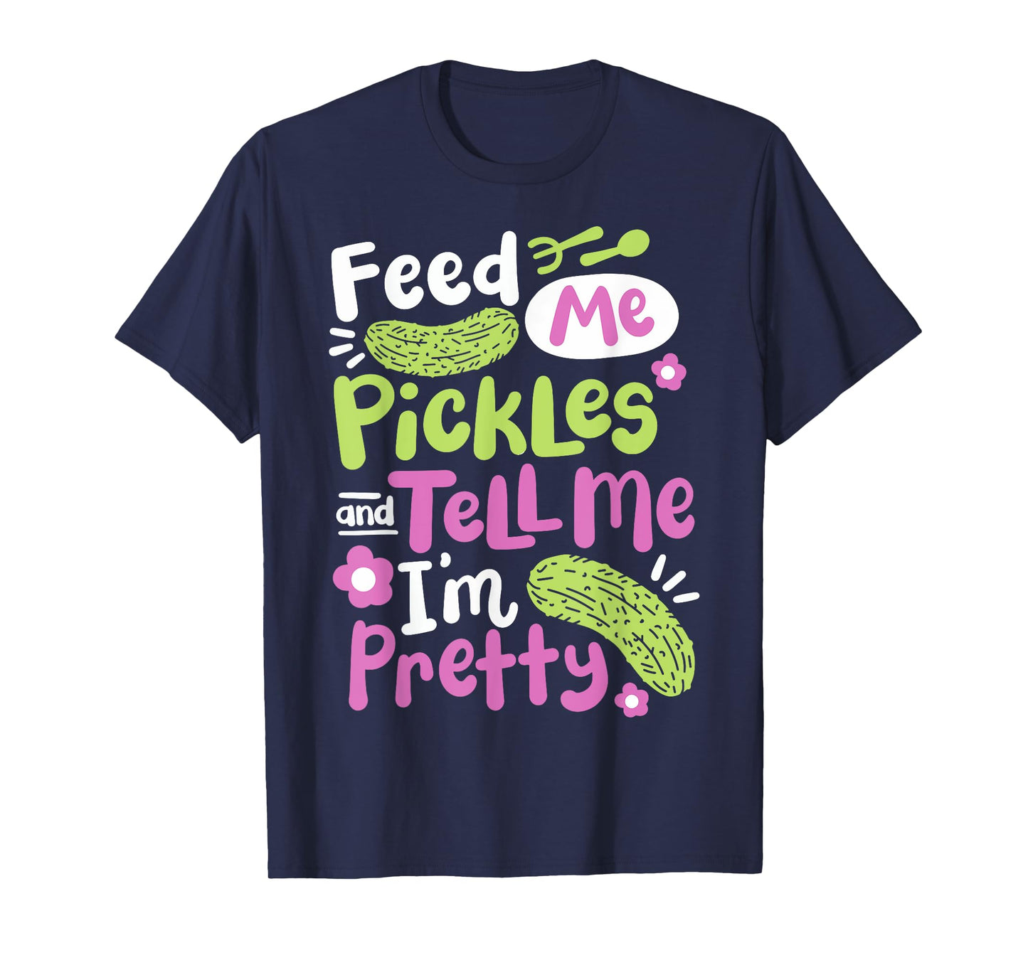 Feed Me Pickles And Tell Me I'm Pretty T-Shirt