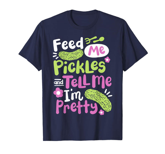 Feed Me Pickles And Tell Me I'm Pretty T-Shirt