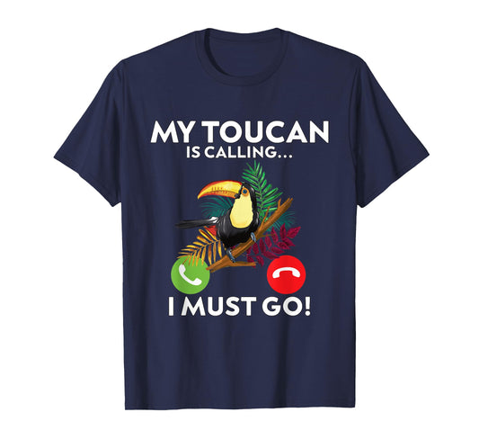 My Toucan is calling and I must go!- funny Toucan T-Shirt