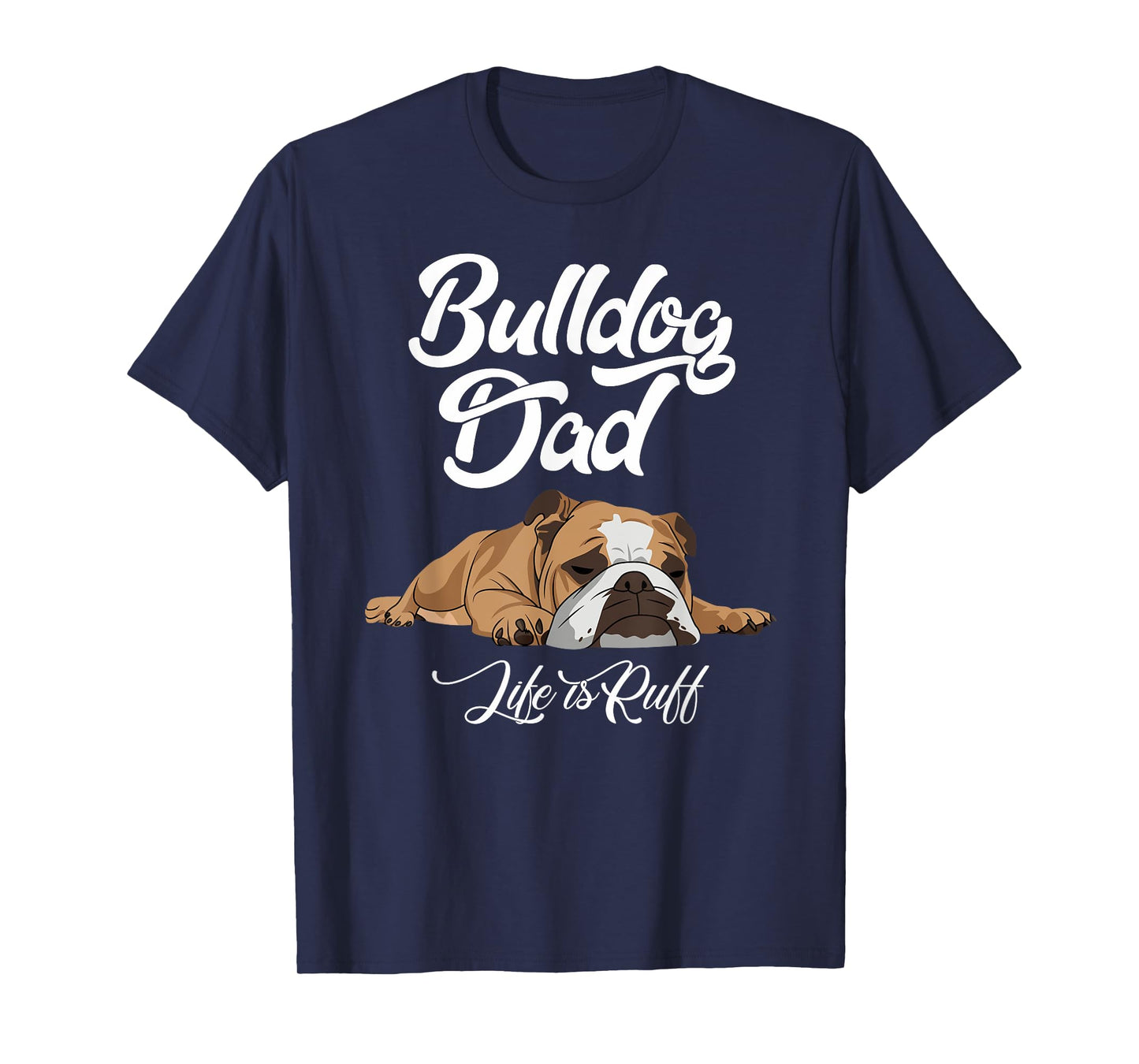 Funny English Bulldog T Shirt Bulldog Dad Life Is Ruff Men T-Shirt