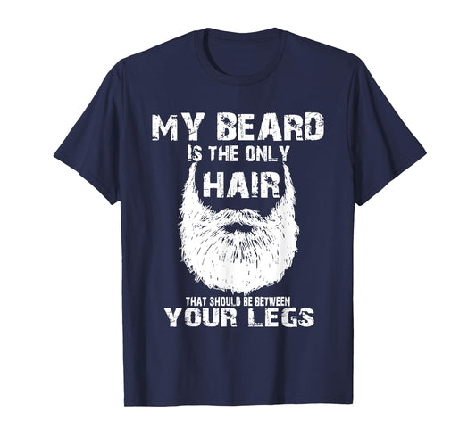 My Beard Is Only Hair Should Be Between Your Legs T-Shirt