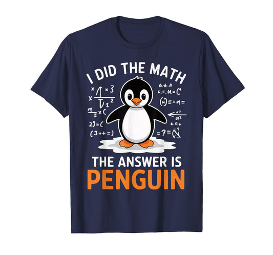 I Did the Math The Answer is Penguin Funny Math Teacher T-Shirt