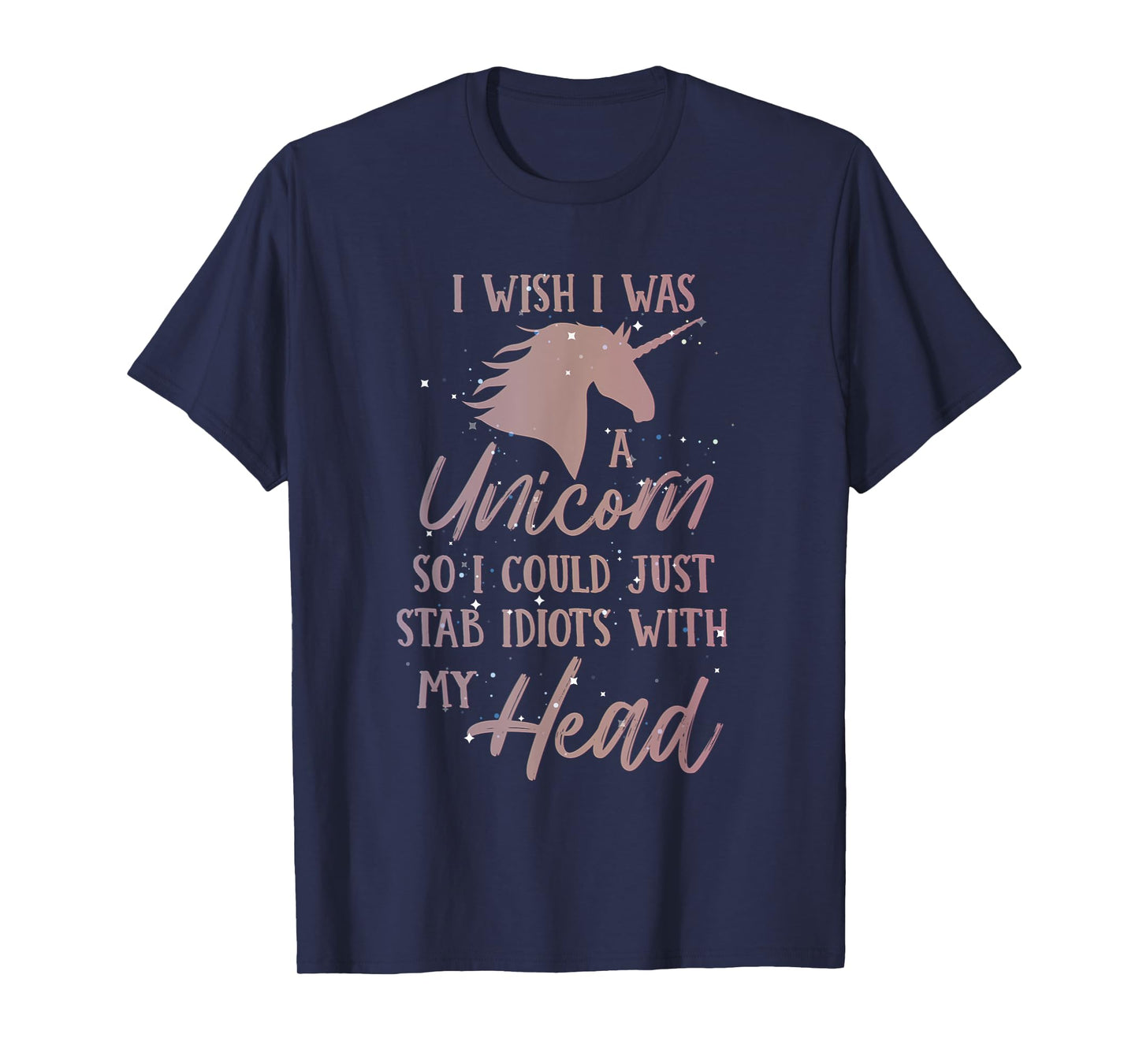 i wish i was a unicorn so i can stab idiots with my head T-Shirt