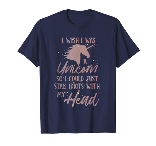 i wish i was a unicorn so i can stab idiots with my head T-Shirt