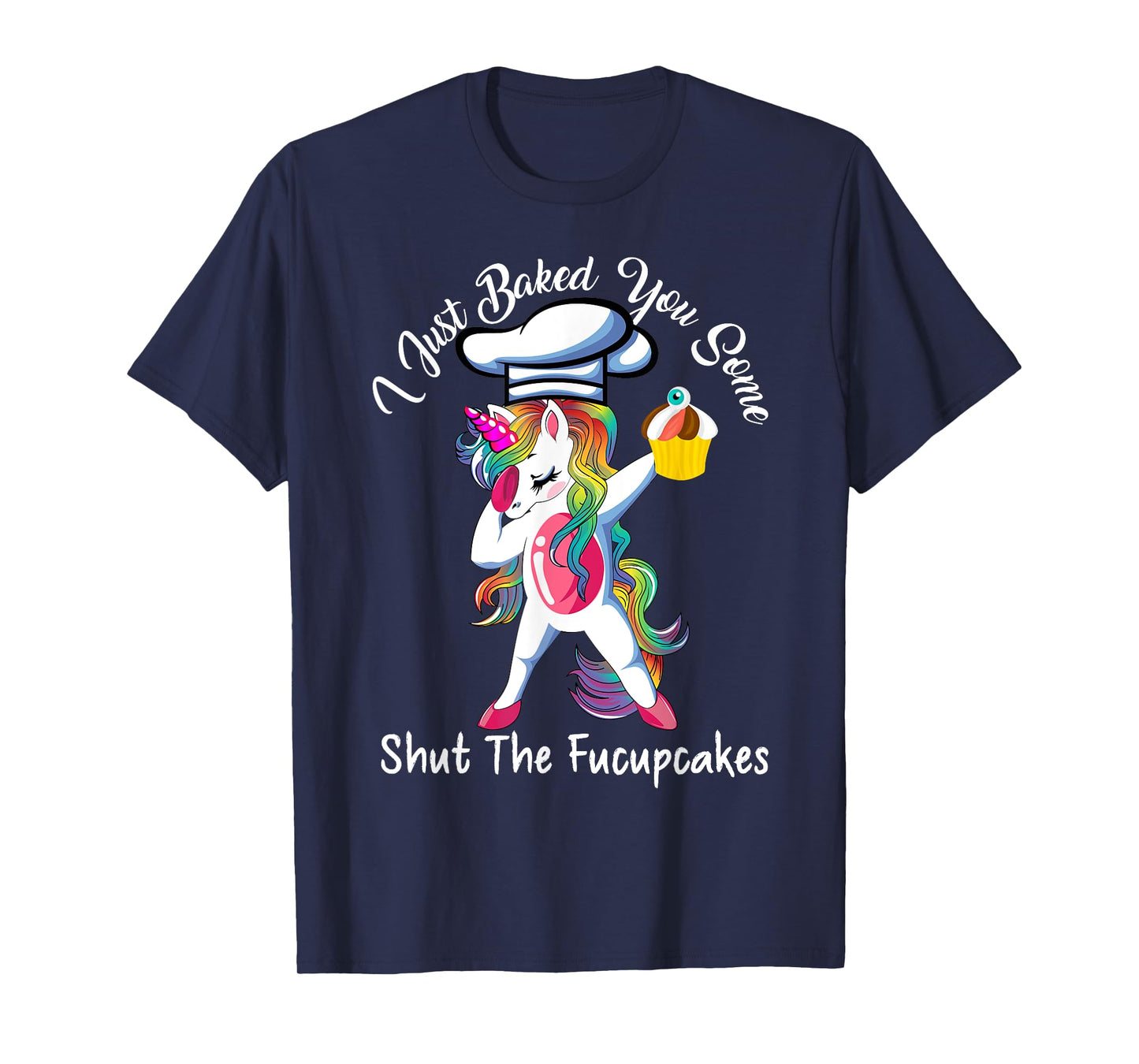 I Just Baked You Some Shut The Fucupcakes Dabbing Unicorn T-Shirt