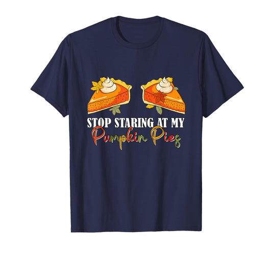 Stop Staring At My Pumpkin Pies Thanksgiving Pie Lover Women T-Shirt