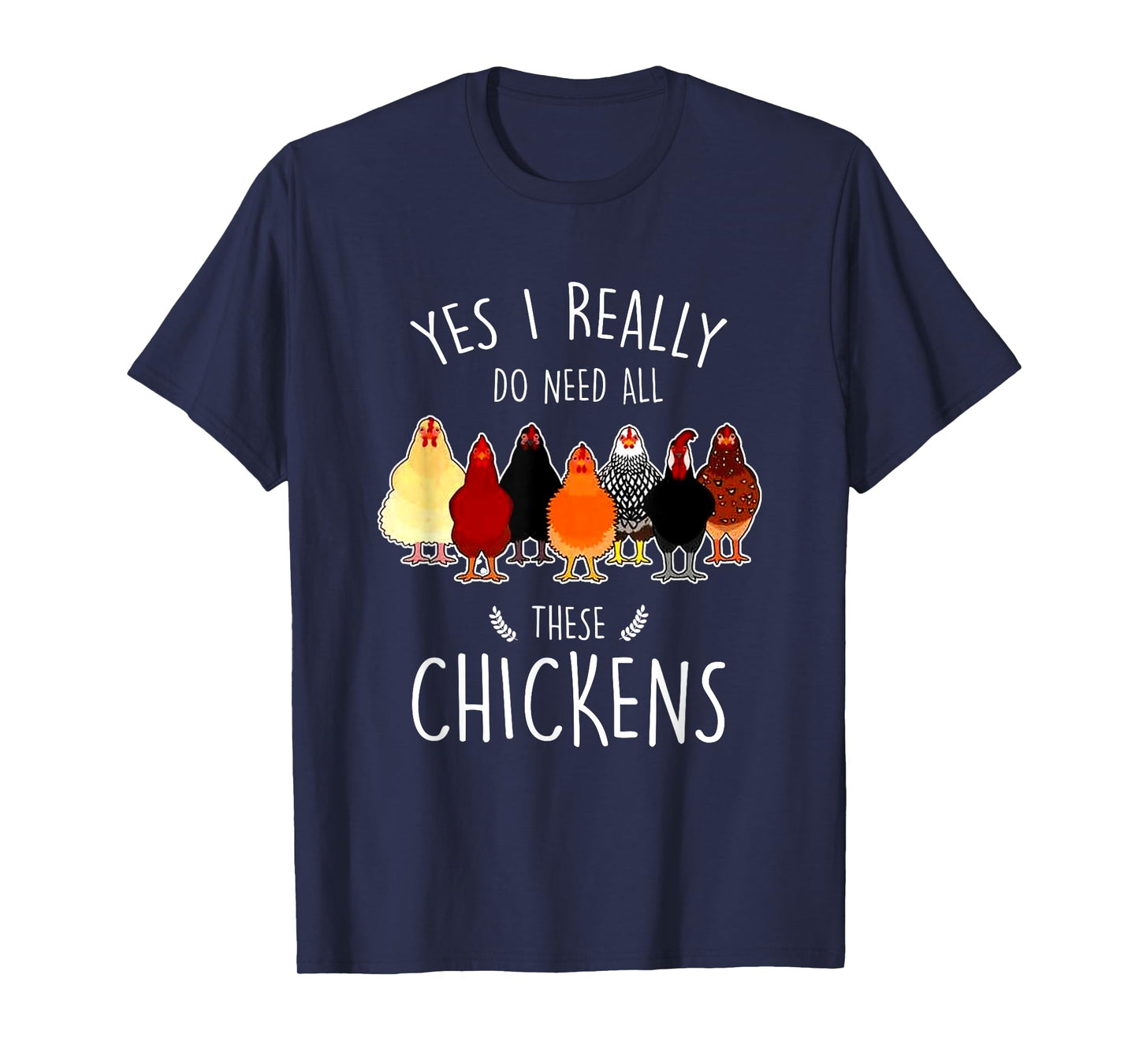Yes I Need All These Chickens Farm Chicken Lover Farmer T-Shirt