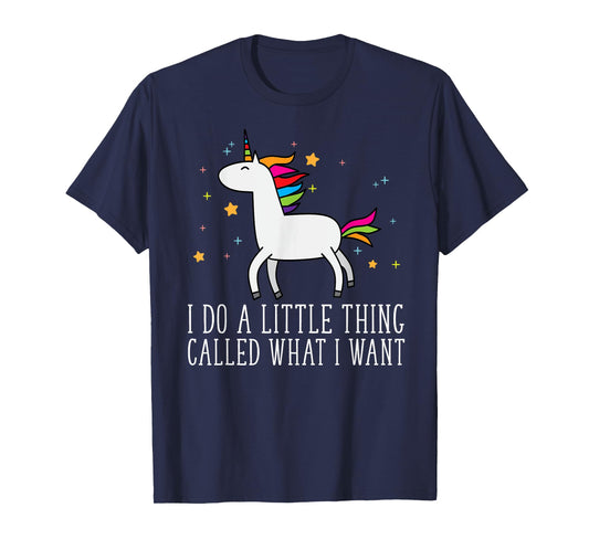 Unicorn Gifts For Girls Do A Little Thing Called What I Want T-Shirt