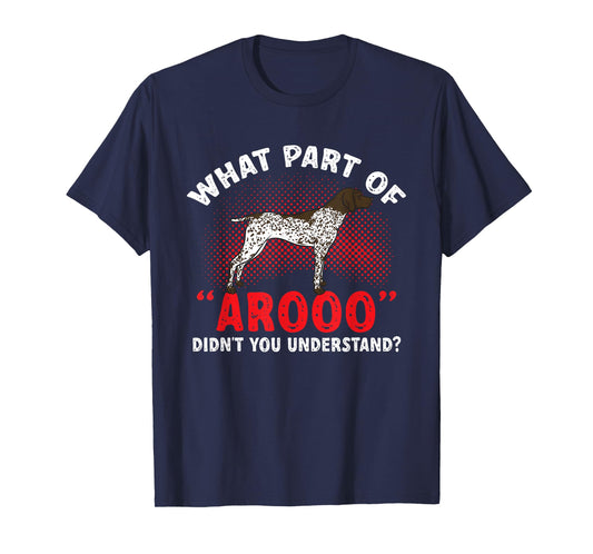 German Shorthaired Pointer What Part Of AROOO GSP Dog T-Shirt