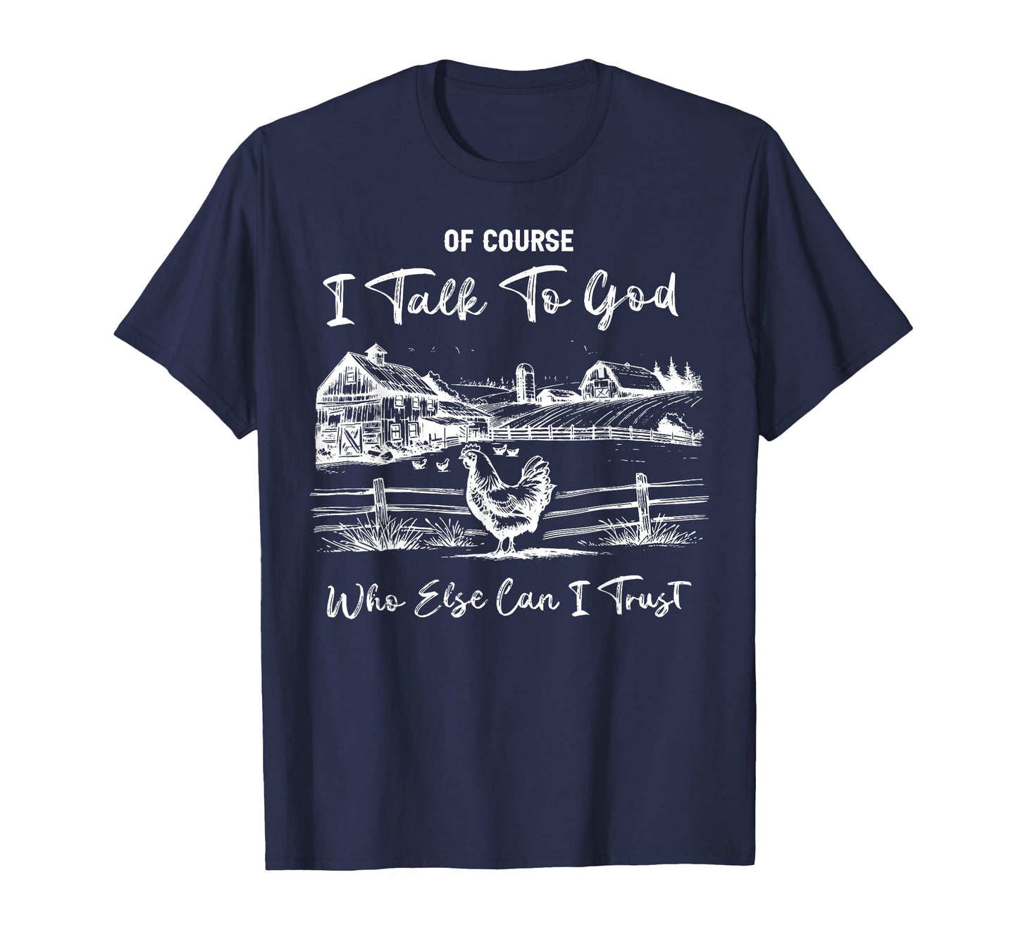 Of Course I Talk To God Who Else Can I Trust Chicken Farm T-Shirt