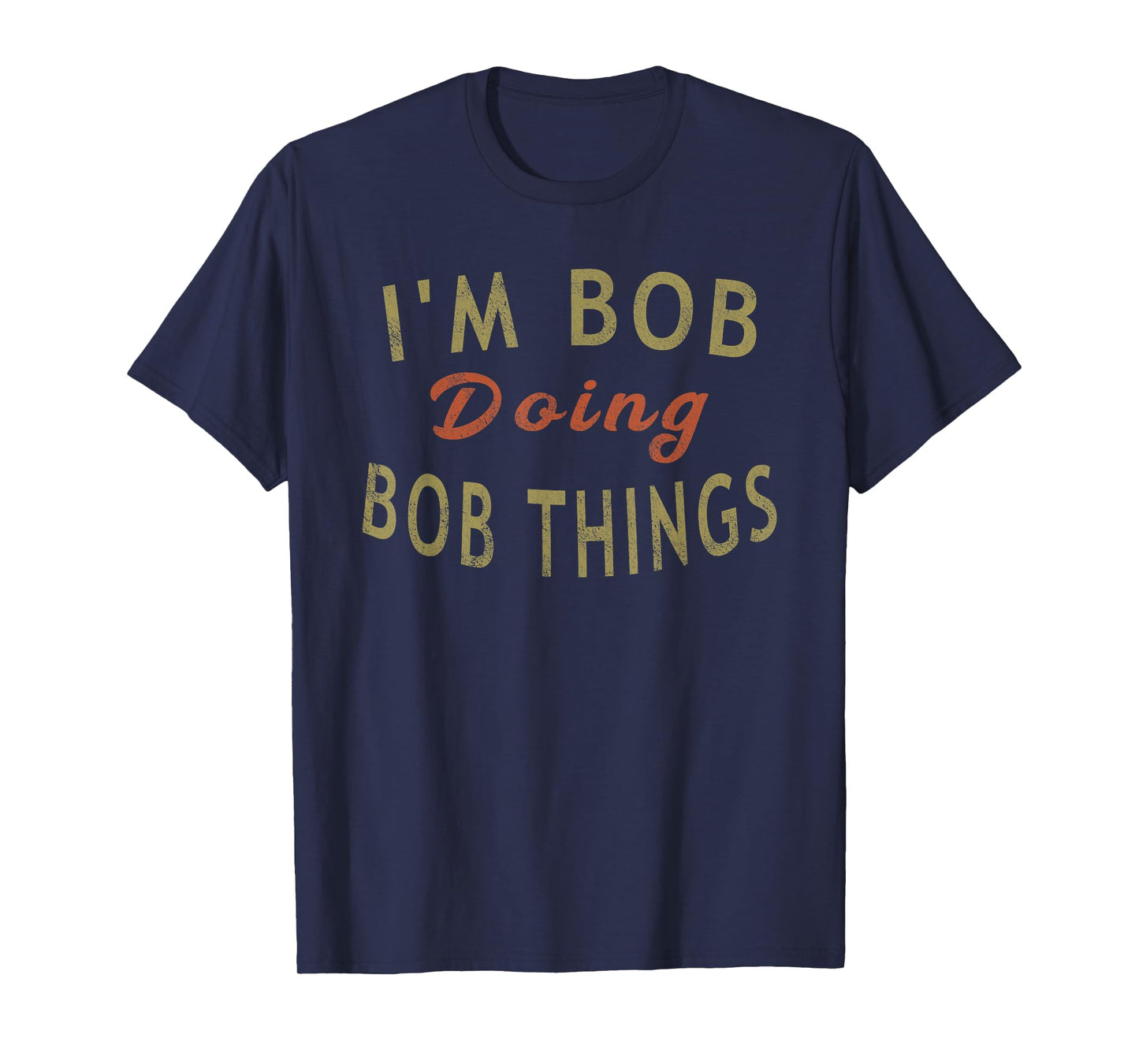 I'm Bob Doing Bob Things Funny Saying Gift Holiday T-Shirt