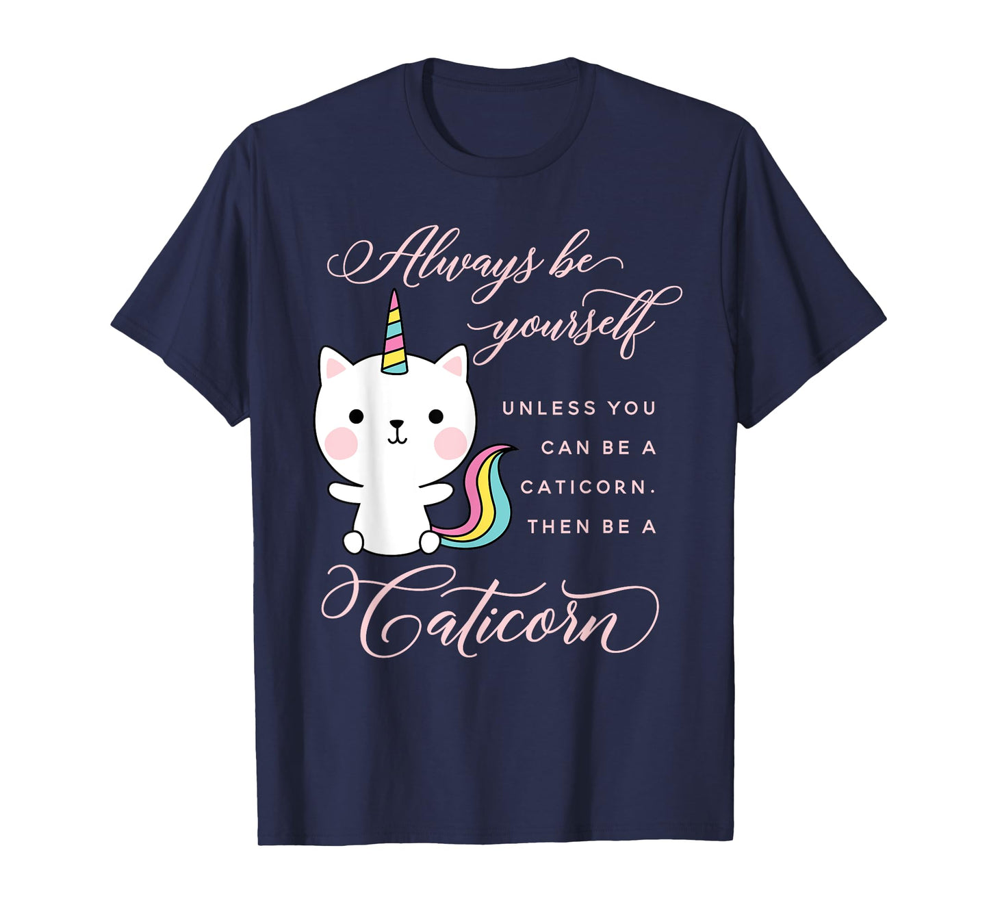 Always Be A Caticorn Cat Unicorn Rainbow Kittycorn Cute Men Women Girls Kids T-Shirt